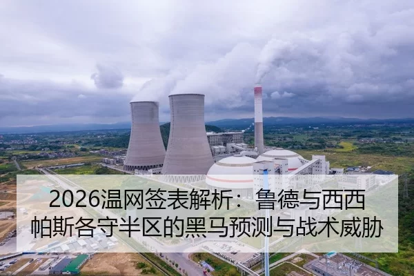 2026温网签表解析：鲁德与西西帕斯各守半区的黑马预测与战术威胁
