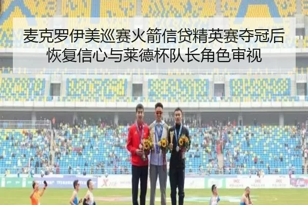 麦克罗伊美巡赛火箭信贷精英赛夺冠后恢复信心与莱德杯队长角色审视